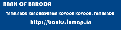 BANK OF BARODA  TAMIL NADU KANCHEEPURAM KOVOOR KOVOOR, TAMILNADU  banks information 